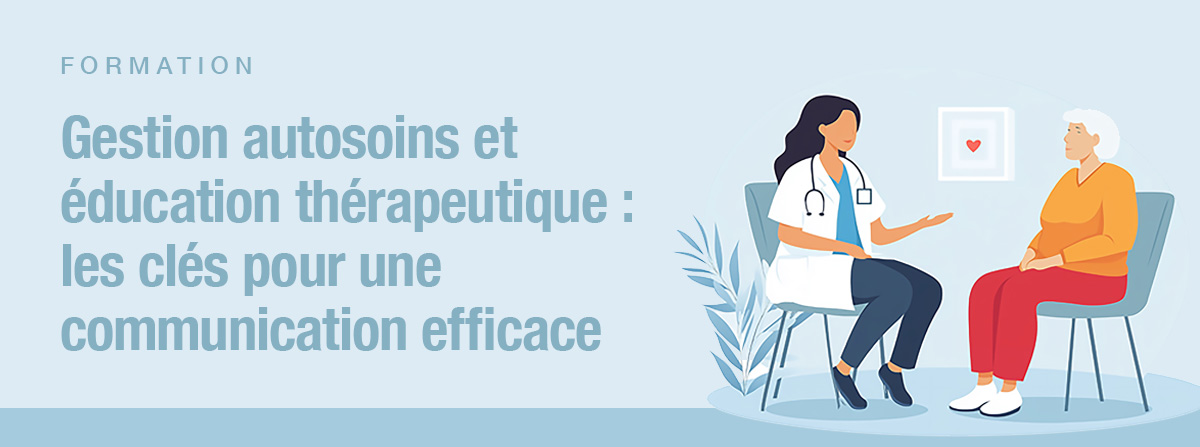 FORMATION Gestion des autosoins et éducation thérapeutique : les clés pour une communication efficace